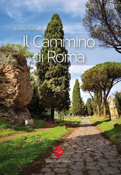 Il cammino di Roma. Ediz. a colori - Andrea Barbati - copertina
