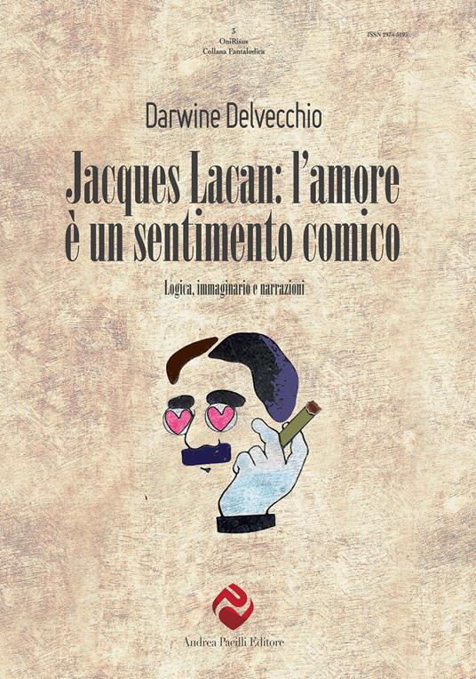 Jacques Lacan. L'amore è un sentimento comico. Logica, immaginario e narrazioni - Darwine Delvecchio - copertina