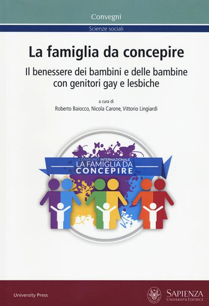 La famiglia da concepire. Il benessere dei bambini e delle bambine con genitori gay e lesbiche. Atti del convegno (Roma, 23-24 giugno 2016) - copertina