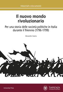 Il nuovo mondo rivoluzionario. Per una storia delle società politiche in Italia durante il Triennio (1796-1799)