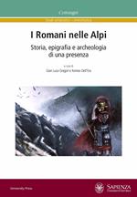 I Romani nelle Alpi. Storia, epigrafia e archeologia di una presenza. Ediz. multilingue
