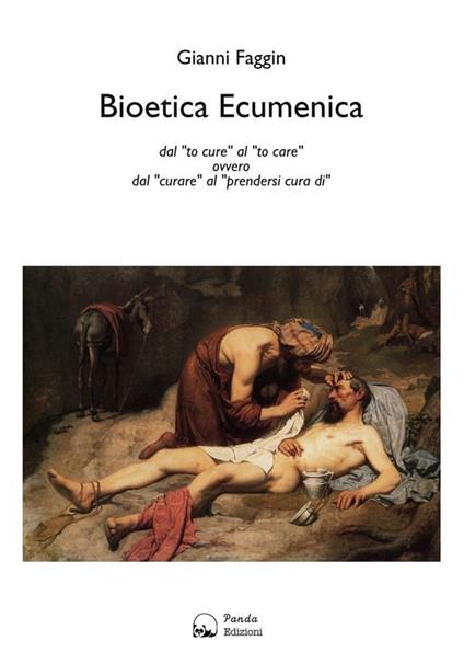 Bioetica ecumenica. Dal «to cure» al «to care» ovvero dal «curare» al «prendersi cura di» - Gianni Faggin - ebook