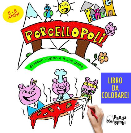 Porcellopoli. Ediz. illustrata - Neve Coppo,Alessandro Coppo - copertina