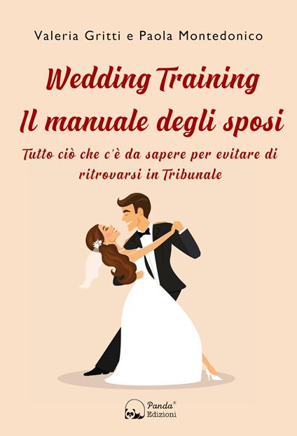 Wedding Training. Il manuale degli sposi. Tutto ciò che c'è da sapere per evitare di ritrovarsi in Tribunale - Valeria Gritti,Paola Montedonico - copertina