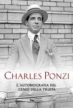 Charles Ponzi. L'autobiografia del genio della truffa