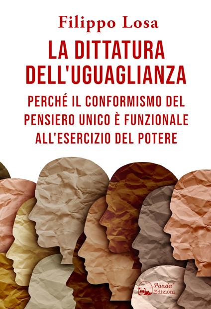 La dittatura dell'uguaglianza. Perché il conformismo del pensiero unico è funzionale all'esercizio del potere - Filippo Losa - copertina