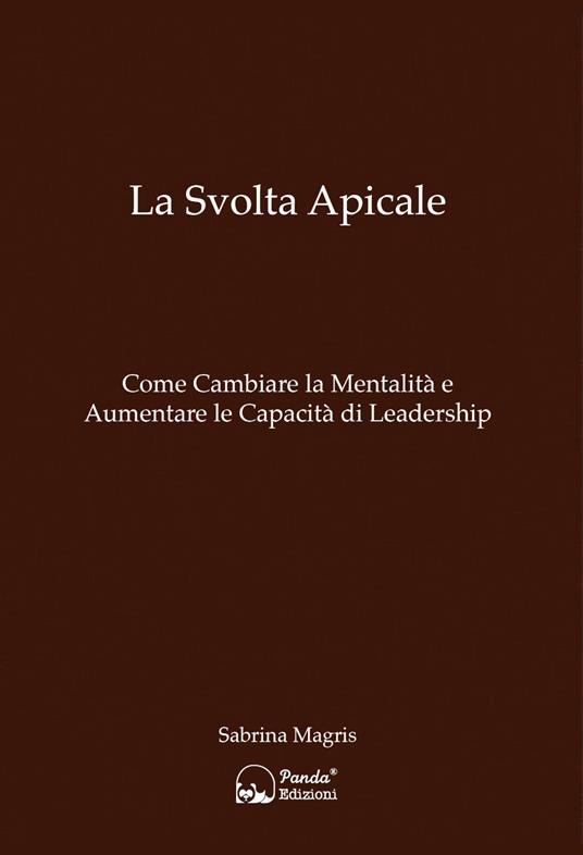 La svolta apicale. Come cambiare la mentalità e aumentare la capacità di Leadership - Sabrina Magris - ebook