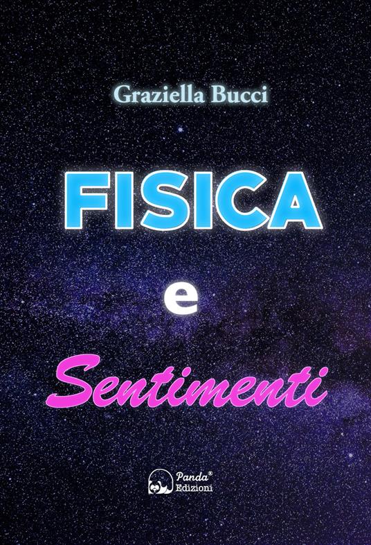 Fisica e sentimenti. Un viaggio nel legame nascosto tra leggi scientifiche ed emozioni umane - Graziella Bucci - copertina