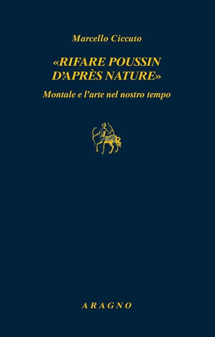 «Rifare Poussin d'après nature». Montale e l'arte nel nostro tempo - Marcello Ciccuto - copertina