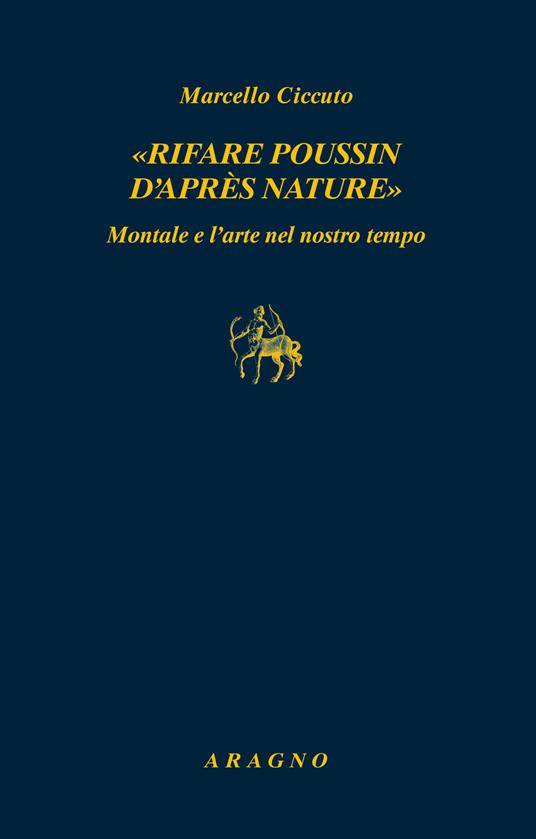 «Rifare Poussin d'après nature». Montale e l'arte nel nostro tempo - Marcello Ciccuto - copertina