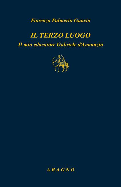 Il terzo luogo. Il mio educatore Gabriele D'Annunzio - Fiorenza Palmerio Gancia - copertina