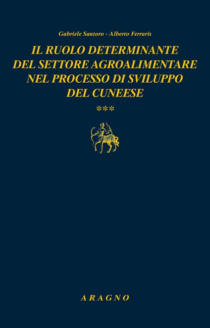 Il ruolo determinante del settore agroalimentare nel processo di sviluppo del cuneese - GabrieIe Santoro,Alberto Ferraris - copertina