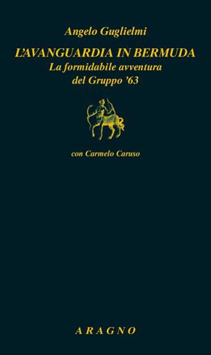 L'avanguardia in bermuda. La formidabile avventura del Gruppo '63 - Angelo Guglielmi,Carmelo Caruso - copertina