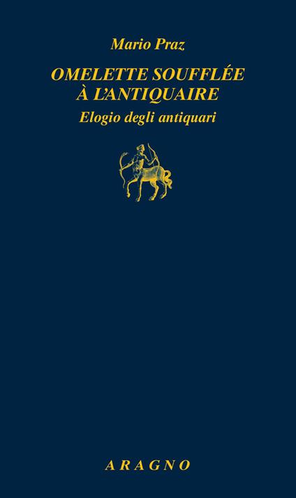 Omelette soufflée à l'antiquaire. Elogio degli antiquari - Mario Praz - copertina