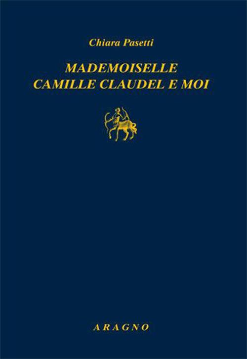 Mademoiselle Camille Claudel et moi - Chiara Pasetti - copertina