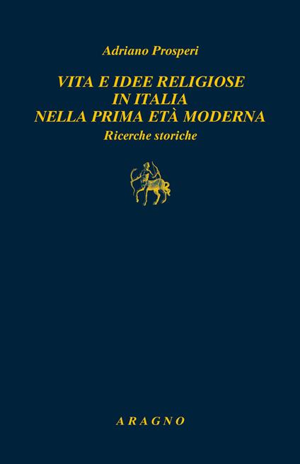 Vita e idee religiose in Italia nella prima età moderna. Ricerche storiche - Adriano Prosperi - copertina