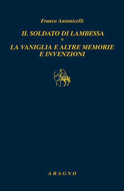 Il soldato di Lambessa. La vaniglia e altre memorie e invenzioni - Franco Antonicelli - copertina