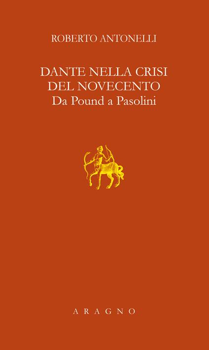 Dante nella crisi del Novecento. Da Pound a Pasolini - Roberto Antonelli - copertina