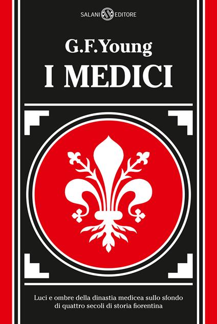 I Medici. Luci e ombre della dinastia medicea sullo sfondo di quattro secoli di storia fiorentina - G. F. Young,Giuseppina Taddei Saltini - ebook