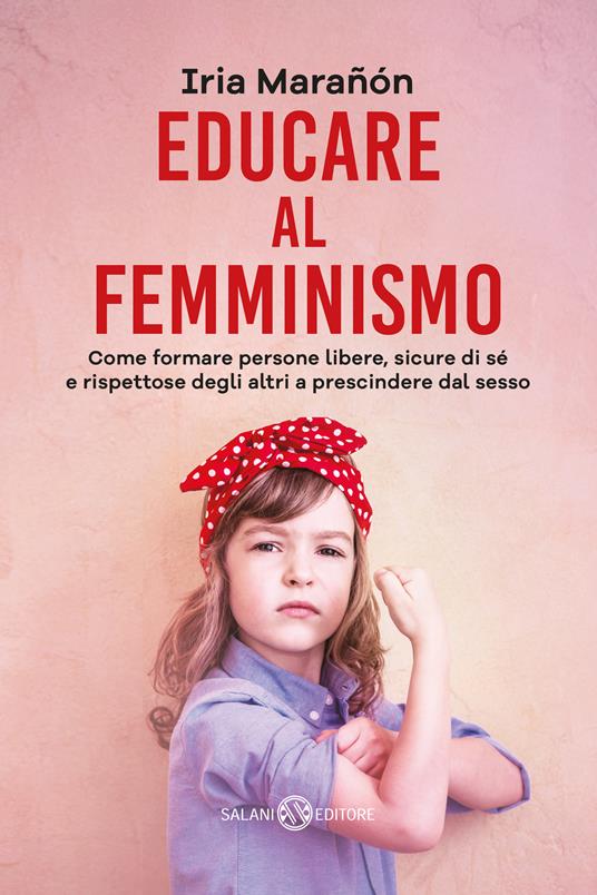 Educare al femminismo. Come formare persone libere, sicure di sé e rispettose degli altri a prescindere dal sesso - Iria Marañón - copertina