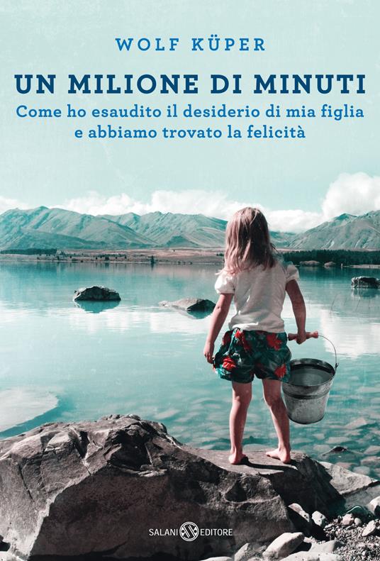 Un milione di minuti. Come ho esaudito il desiderio di mia figlia e abbiamo trovato la felicità - Wolf Küper - copertina
