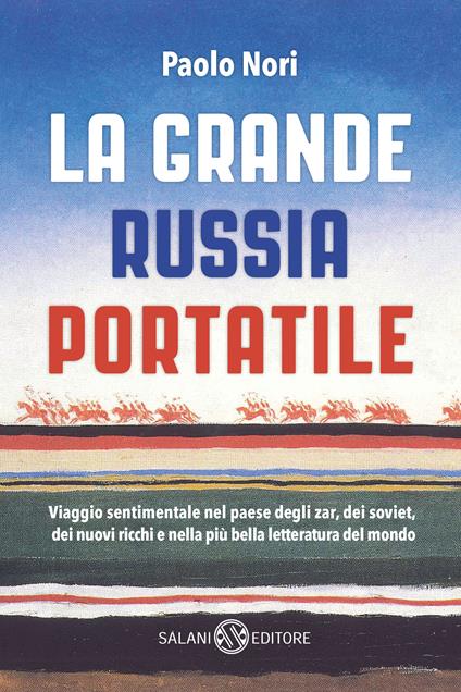 La grande Russia portatile. Viaggio sentimentale nel paese degli zar dei soviet, dei nuovi ricchi e nella più bella letteratura del mondo - Paolo Nori - copertina