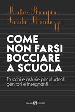 Come non farsi bocciare a scuola. Trucchi e astuzie per studenti, genitori e insegnanti. Nuova ediz.