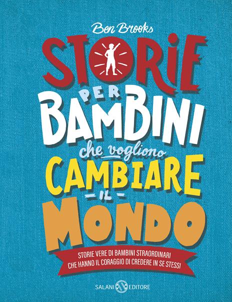 Storie per bambini che vogliono cambiare il mondo. Storie vere di bambini straordinari che hanno il coraggio di credere in se stessi. Ediz. a colori - Ben Brooks - copertina