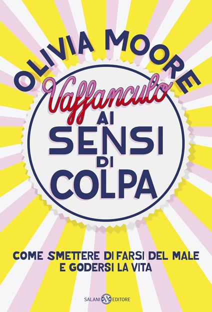Vaffanculo ai sensi di colpa. Come smettere di farsi del male e godersi la vita - Olivia Moore - copertina
