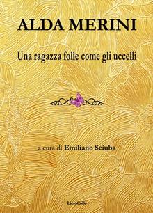 Alda Merini. Una ragazza folle come gli uccelli