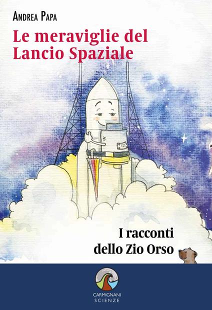 Le meraviglie del lancio spaziale. I racconti dello Zio Orso - Andrea Papa - copertina