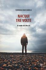 Nacqui tre volte. Si vede ciò che s'è