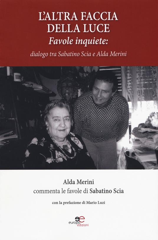L'altra faccia della luce. Favole inquiete. Dialogo tra Sabatino Scia e Alda Merini - Sabatino Scia,Alda Merini - copertina