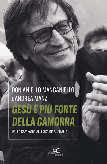 Gesù è più forte della camorra. Dalla Campania alle Scampia d'Italia - Aniello Manganiello,Andrea Manzi - copertina