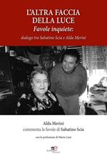L' altra faccia della luce. Favole inquiete. Dialogo tra Sabatino Scia e Alda Merini