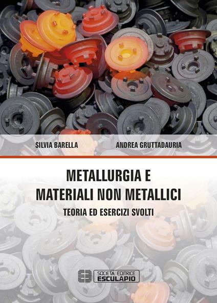 Metallurgia e materiali non metallici. Teoria e esercizi svolti - Silvia Barella,Andrea Gruttadauria - copertina