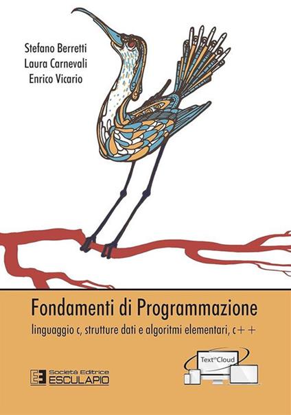 Fondamenti della programmazione. Linguaggio C, strutture dati e algoritmi elementari, C++ - Stefano Berretti,Laura Carnevali,Enrico Vicario - copertina