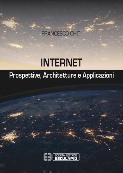 Internet. Prospettive, architetture, applicazioni - Francesco Chiti - copertina