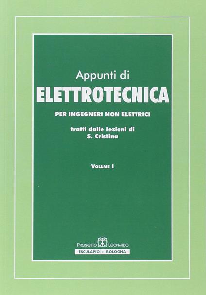 Appunti di elettrotecnica. Per ingegneri non elettrici. Vol. 1 - Saverio Cristina - copertina