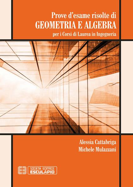 Prove d'esame risolte di geometria ad algebra. Per i corsi di Laurea in ingegneria - Michele Mulazzani,Alessia Cattabriga - copertina