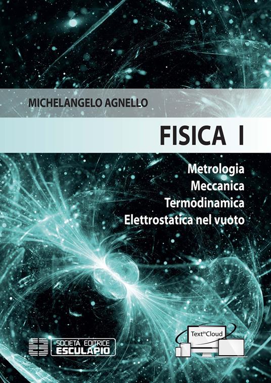 Fisica 1. Metrologia Meccanica Termodinamica Elettrostatica nel vuoto - Michelangelo Agnello,Stefania Bufalino,Francesco Laviano - copertina