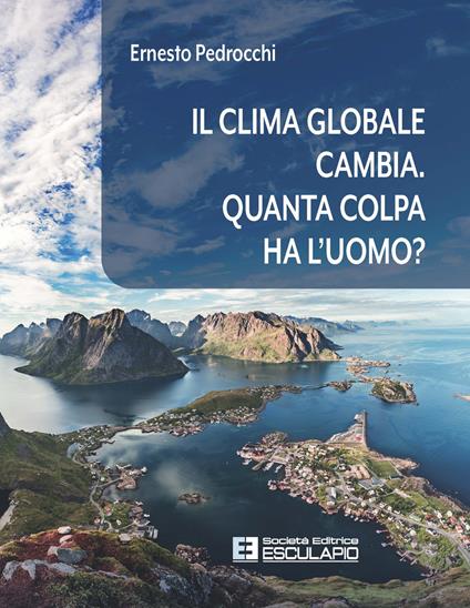 Il clima globale cambia. Quanta colpa ha l'uomo? - Ernesto Pedrocchi - copertina