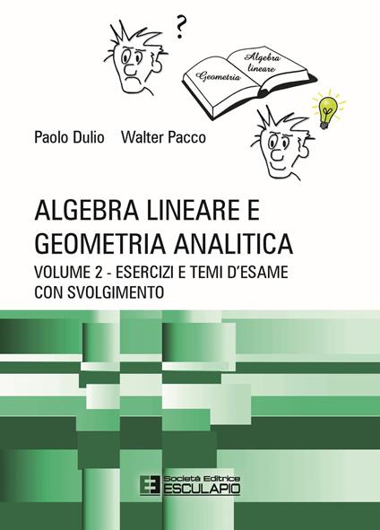 Algebra lineare e geometria analitica. Vol. 2: Esercizi e temi d'esame con svolgimento - Paolo Dulio,Walter Pacco - copertina
