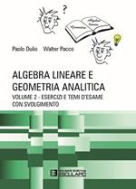 Algebra lineare e geometria analitica. Vol. 2: Esercizi e temi d'esame con svolgimento.