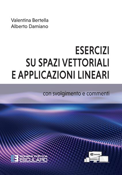 Esercizi su spazi vettoriali e applicazioni lineari - Valentina Bertella,Alberto Damiano - copertina