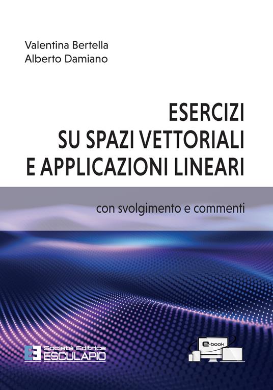 Esercizi su spazi vettoriali e applicazioni lineari - Valentina Bertella,Alberto Damiano - copertina