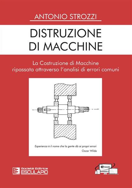 Distruzione di macchine. La costruzione di macchine ripassata attraverso l'analisi di errori comuni - Antonio Strozzi - copertina