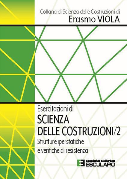 Esercitazioni di scienza delle costruzioni. Vol. 2: Strutture iperstatiche e verifiche di resistenza - Erasmo Viola - copertina