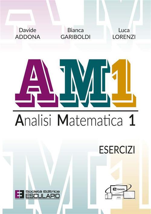 AM1 Analisi Matematica 1. Esercizi - Davide Addona,Luca Lorenzi,Bianca Gariboldi - copertina