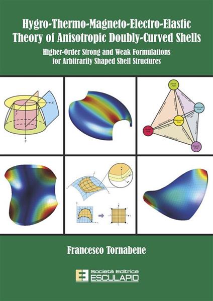 Hygro-thermo-magneto-electro-elastic theory of anisotropic doubly-curved shells. Higher-order strong and weak formulations for arbitrarily shaped shell structures - Francesco Tornabene - copertina